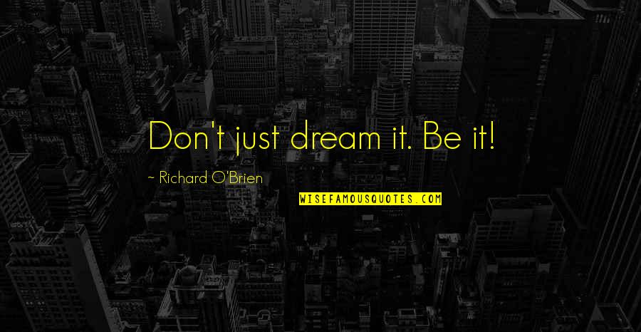 Selfie Picture Quotes By Richard O'Brien: Don't just dream it. Be it! Selfie Picture Quotes By Richard O'Brien: Don't just dream it. Be it!