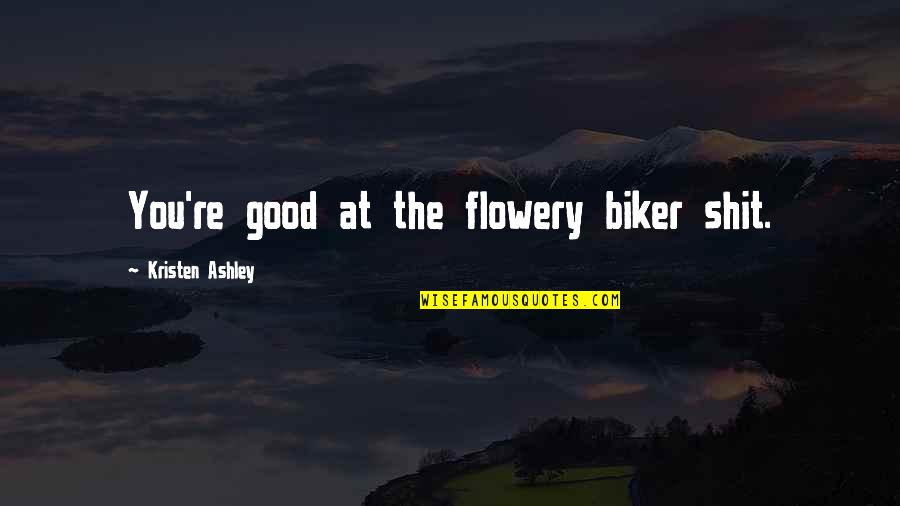 Selfie Pout Quotes By Kristen Ashley: You're good at the flowery biker shit. Selfie Pout Quotes By Kristen Ashley: You're good at the flowery biker shit.