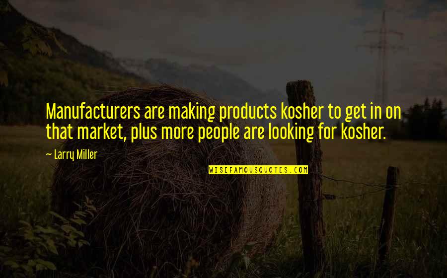 Selfie Pulla Quotes By Larry Miller: Manufacturers are making products kosher to get in