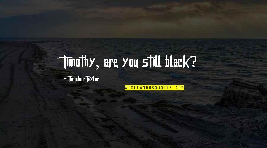 Selfies About Happiness Quotes By Theodore Taylor: Timothy, are you still black?