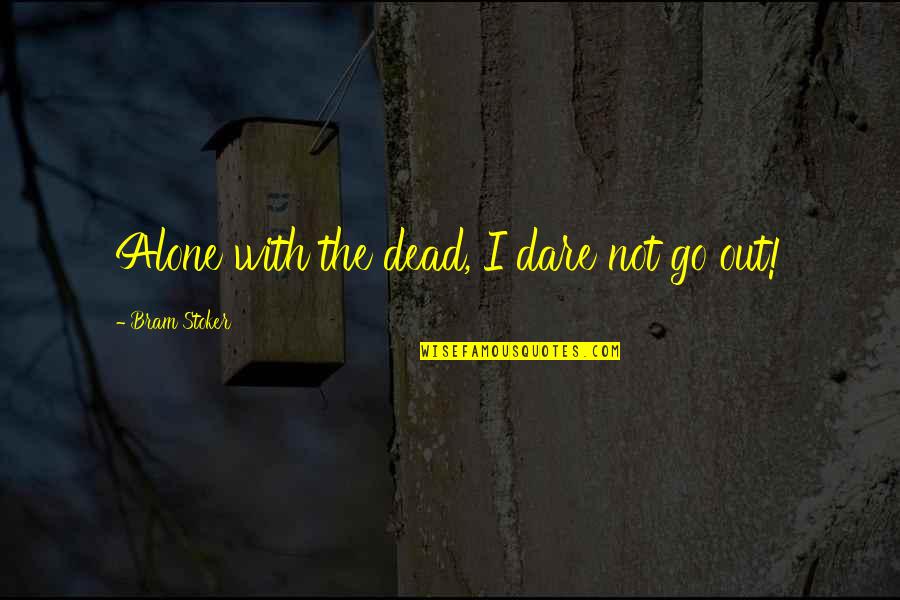 Selfies About Him Quotes By Bram Stoker: Alone with the dead, I dare not go Selfies About Him Quotes By Bram Stoker: Alone with the dead, I dare not go