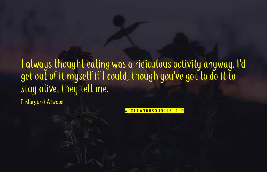 Selfies About Him Quotes By Margaret Atwood: I always thought eating was a ridiculous activity Selfies About Him Quotes By Margaret Atwood: I always thought eating was a ridiculous activity