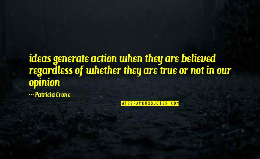 Selfies Being Stupid Quotes By Patricia Crone: ideas generate action when they are believed regardless