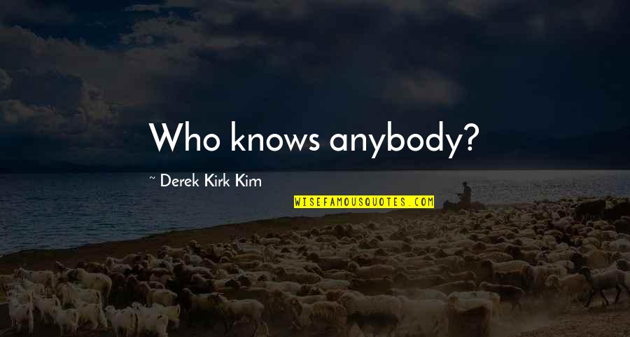 Selfies With Dog Filter Quotes By Derek Kirk Kim: Who knows anybody?