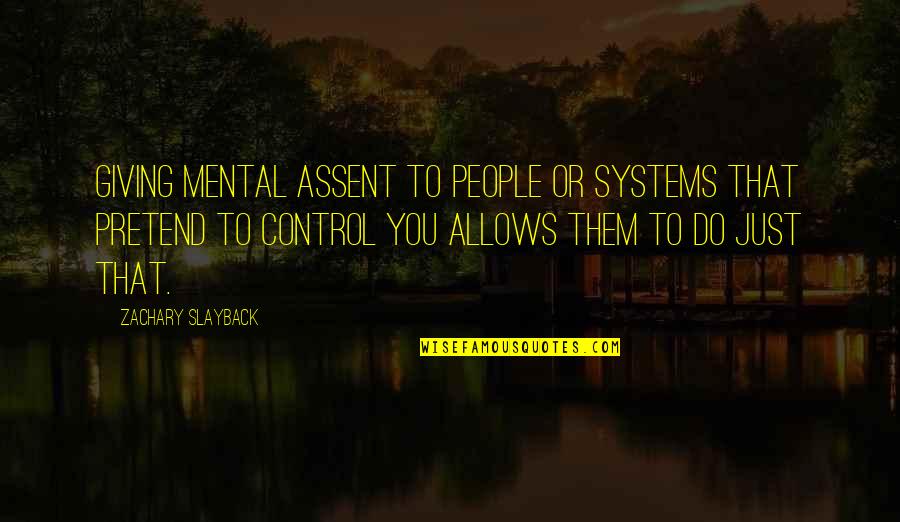 Selfindulgence's Quotes By Zachary Slayback: Giving mental assent to people or systems that