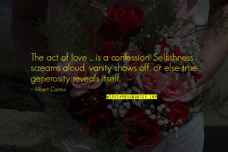 Selfish Act Quotes By Albert Camus: The act of love ... is a confession. Selfish Act Quotes By Albert Camus: The act of love ... is a confession.