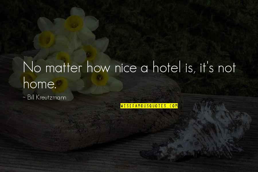 Selfish Acts Quotes By Bill Kreutzmann: No matter how nice a hotel is, it's
