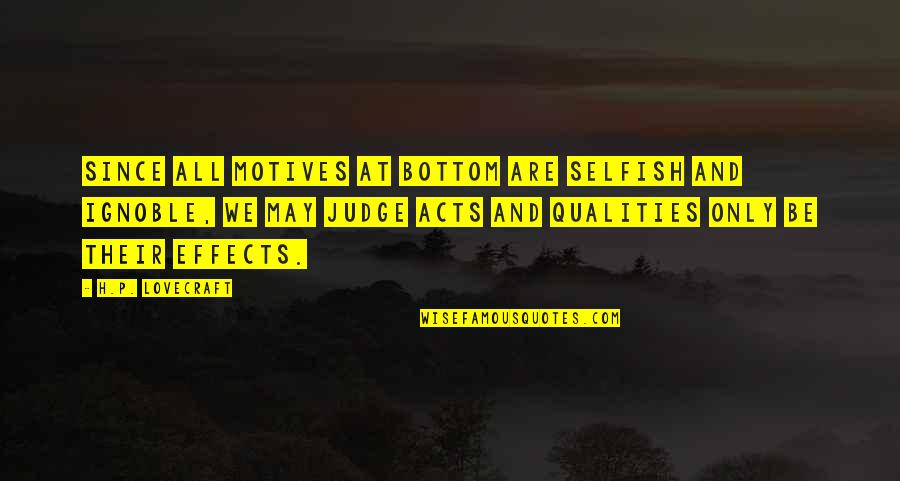 Selfish Acts Quotes By H.P. Lovecraft: Since all motives at bottom are selfish and