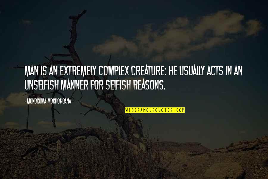 Selfish Acts Quotes By Mokokoma Mokhonoana: Man is an extremely complex creature: he usually