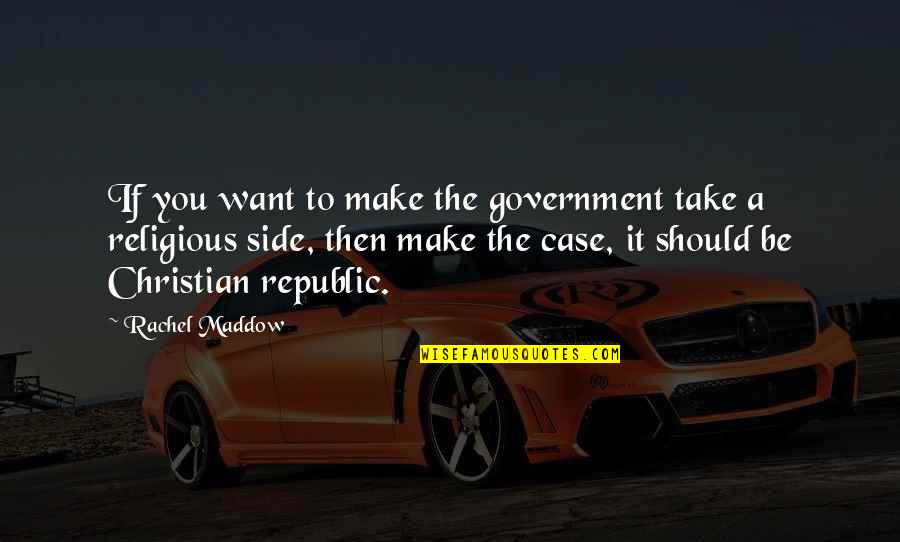 Selfish Addiction Quotes By Rachel Maddow: If you want to make the government take Selfish Addiction Quotes By Rachel Maddow: If you want to make the government take