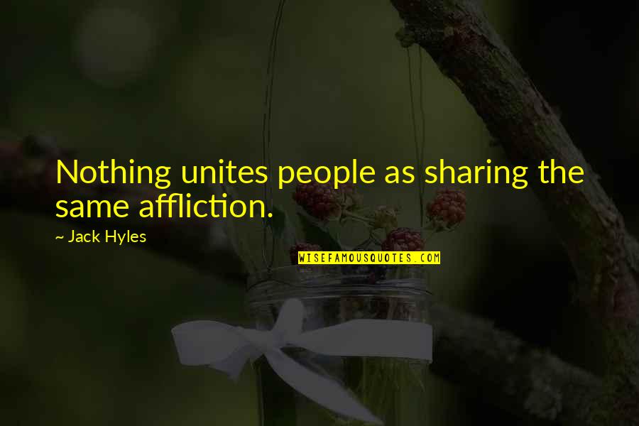 Selfish Agenda Quotes By Jack Hyles: Nothing unites people as sharing the same affliction.