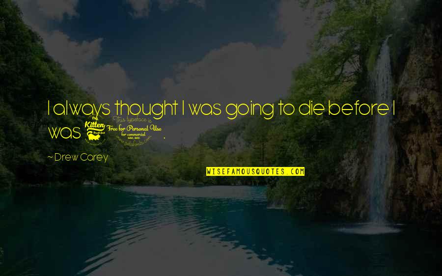 Selfish Ambitions Quotes By Drew Carey: I always thought I was going to die Selfish Ambitions Quotes By Drew Carey: I always thought I was going to die
