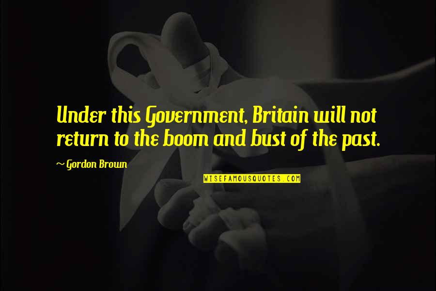 Selfish And Self Centered Quotes By Gordon Brown: Under this Government, Britain will not return to