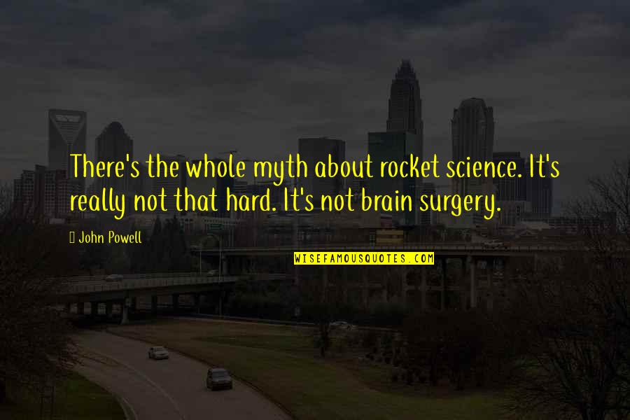 Selfish And Self Centered Quotes By John Powell: There's the whole myth about rocket science. It's
