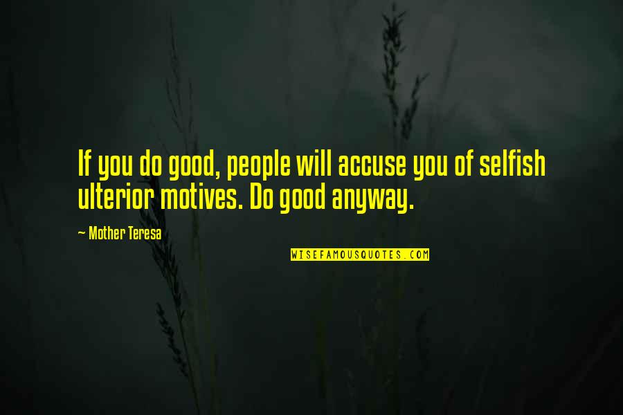 Selfish And Self Centered Quotes By Mother Teresa: If you do good, people will accuse you