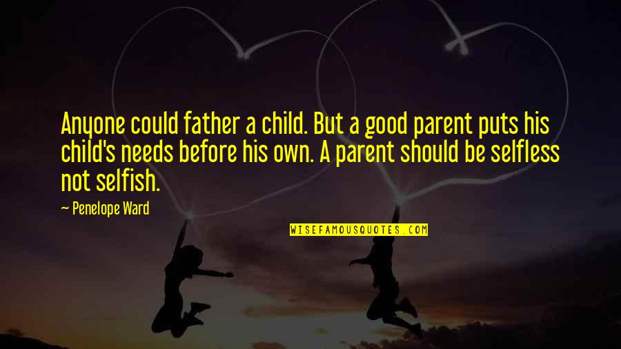 Selfish And Selfless Quotes By Penelope Ward: Anyone could father a child. But a good