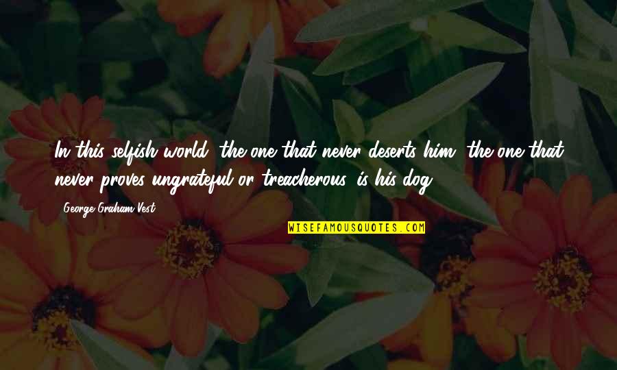 Selfish And Ungrateful Quotes By George Graham Vest: In this selfish world, the one that never