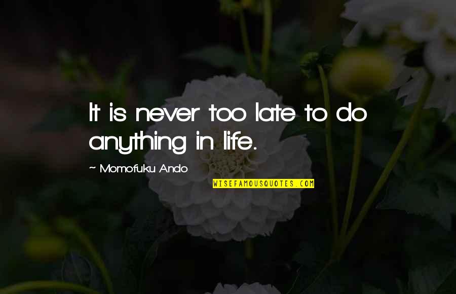 Selfish And Ungrateful Quotes By Momofuku Ando: It is never too late to do anything