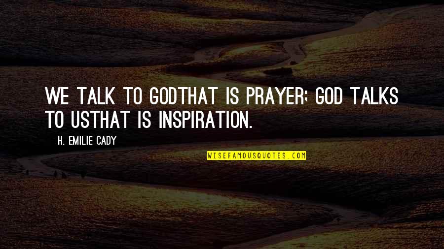 Selfish Bano Quotes By H. Emilie Cady: We talk to Godthat is prayer; God talks