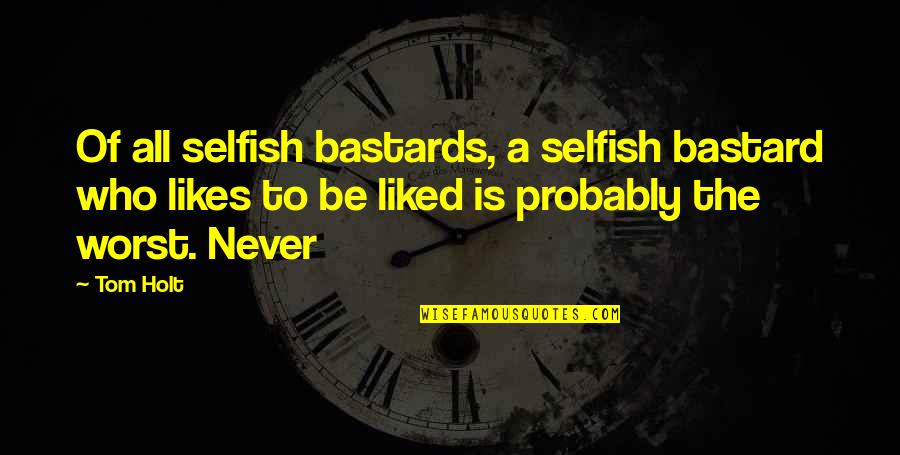 Selfish Bastards Quotes By Tom Holt: Of all selfish bastards, a selfish bastard who