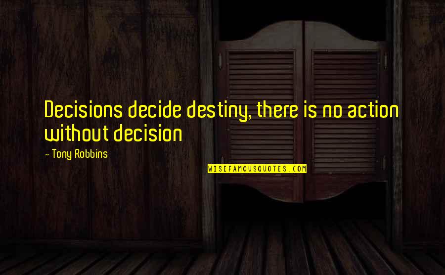 Selfish Brat Quotes By Tony Robbins: Decisions decide destiny, there is no action without