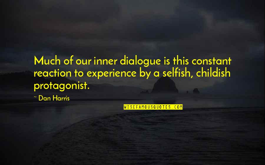 Selfish Childish Quotes By Dan Harris: Much of our inner dialogue is this constant Selfish Childish Quotes By Dan Harris: Much of our inner dialogue is this constant