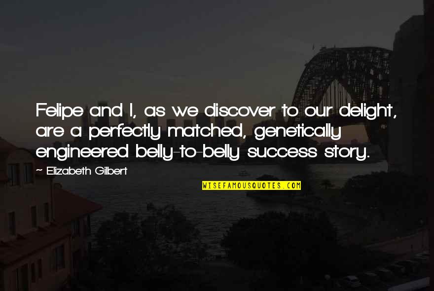 Selfish Daughters Quotes By Elizabeth Gilbert: Felipe and I, as we discover to our