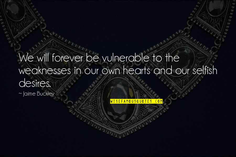 Selfish Desires Quotes By Jaime Buckley: We will forever be vulnerable to the weaknesses