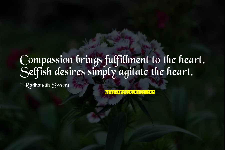 Selfish Desires Quotes By Radhanath Swami: Compassion brings fulfillment to the heart. Selfish desires