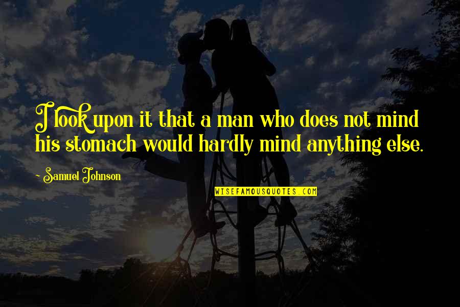 Selfish Desires Quotes By Samuel Johnson: I look upon it that a man who Selfish Desires Quotes By Samuel Johnson: I look upon it that a man who