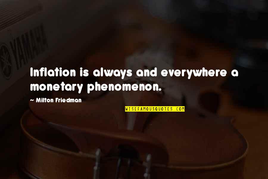 Selfish Egoism Quotes By Milton Friedman: Inflation is always and everywhere a monetary phenomenon.