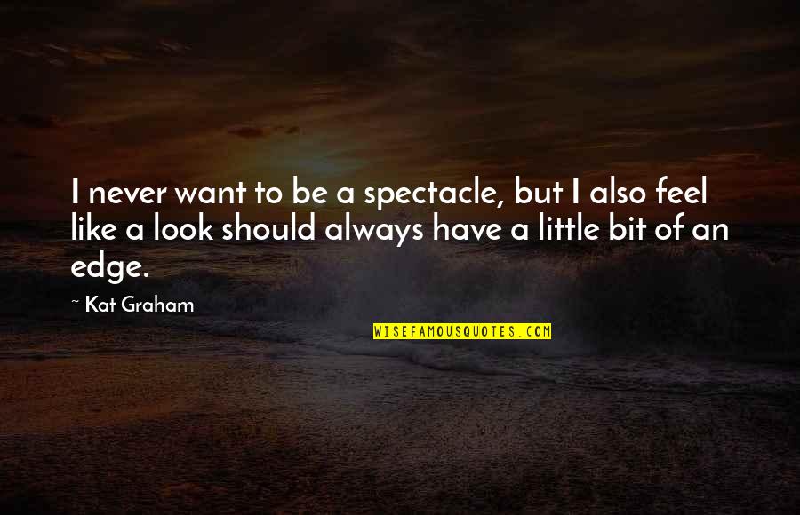 Selfish Fathers Quotes By Kat Graham: I never want to be a spectacle, but