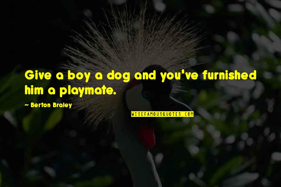 Selfish Friends And Family Quotes By Berton Braley: Give a boy a dog and you've furnished