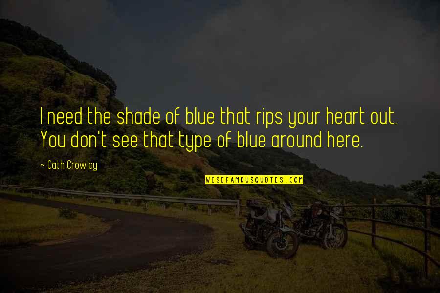 Selfish Giant Memorable Quotes By Cath Crowley: I need the shade of blue that rips