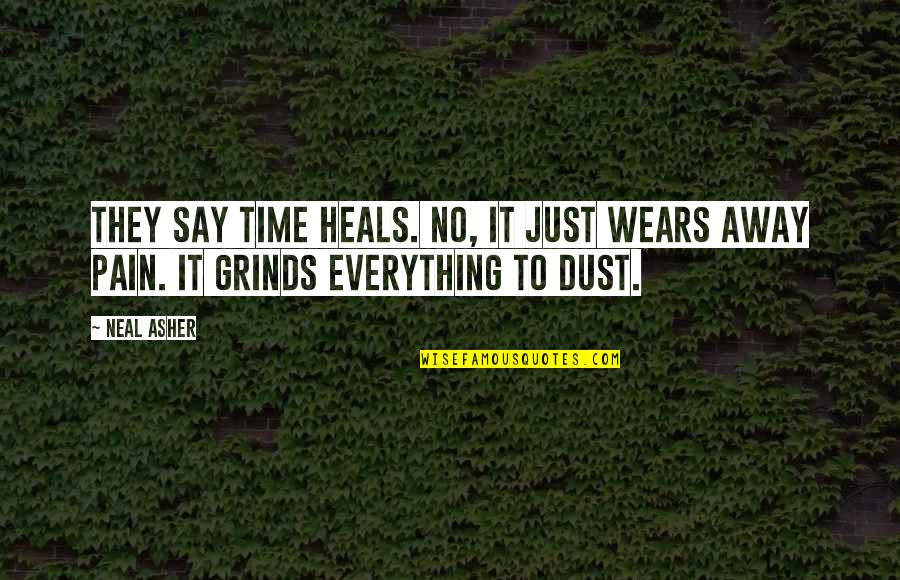 Selfish Giant Movie Quotes By Neal Asher: They say time heals. No, it just wears