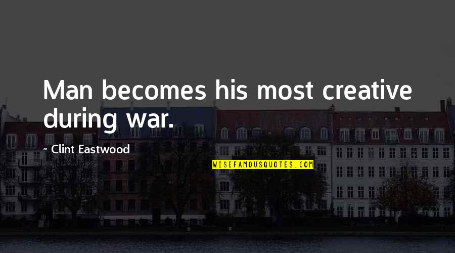 Selfish Girlfriend Quotes By Clint Eastwood: Man becomes his most creative during war.