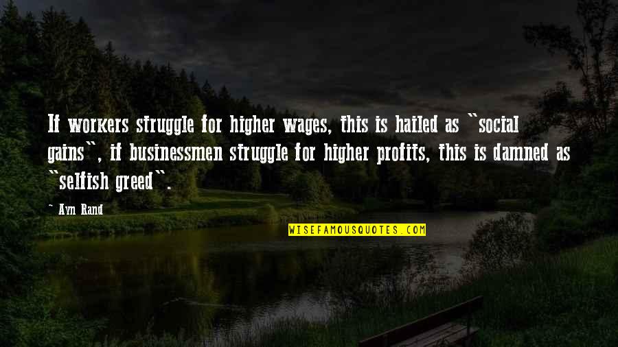 Selfish Greed Quotes By Ayn Rand: If workers struggle for higher wages, this is