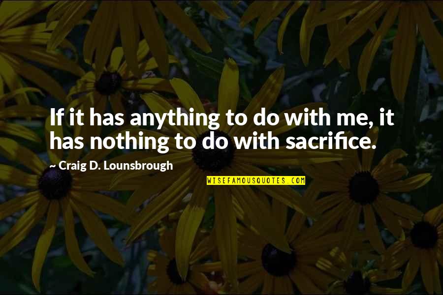 Selfish Greed Quotes By Craig D. Lounsbrough: If it has anything to do with me,