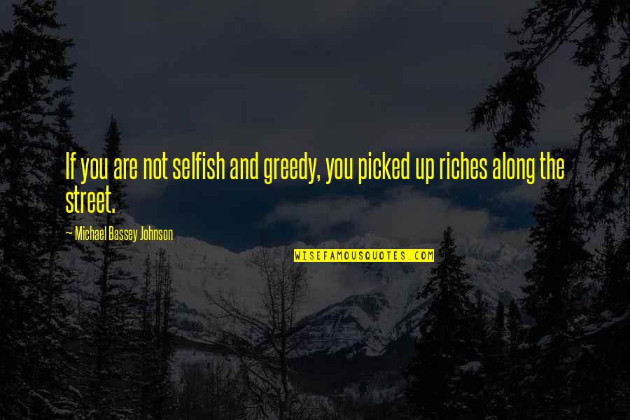 Selfish Greed Quotes By Michael Bassey Johnson: If you are not selfish and greedy, you