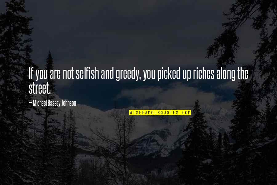 Selfish Greedy Quotes By Michael Bassey Johnson: If you are not selfish and greedy, you