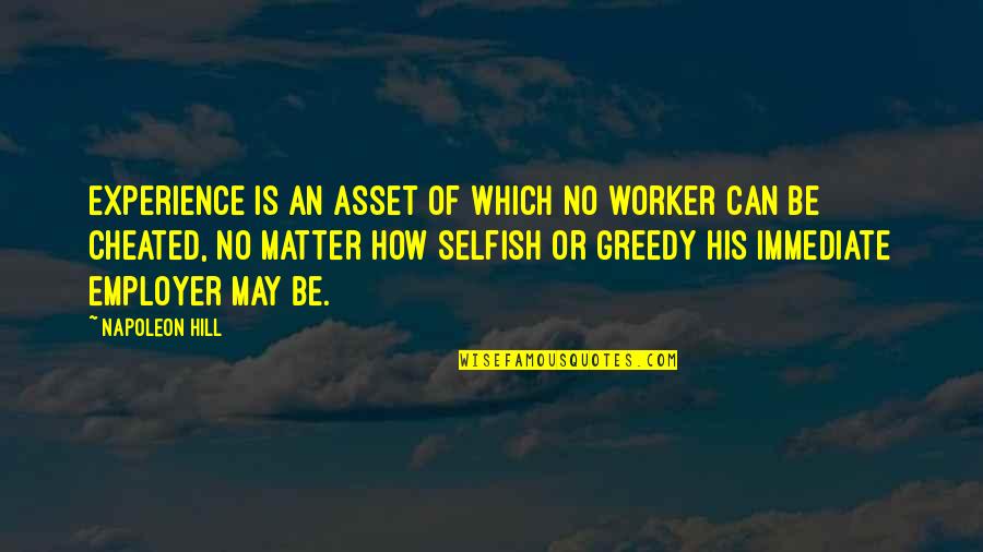 Selfish Greedy Quotes By Napoleon Hill: Experience is an asset of which no worker
