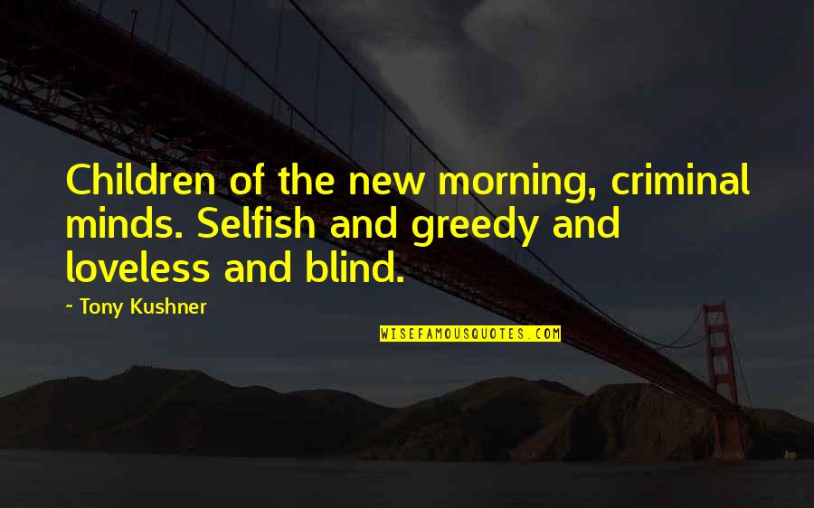 Selfish Greedy Quotes By Tony Kushner: Children of the new morning, criminal minds. Selfish