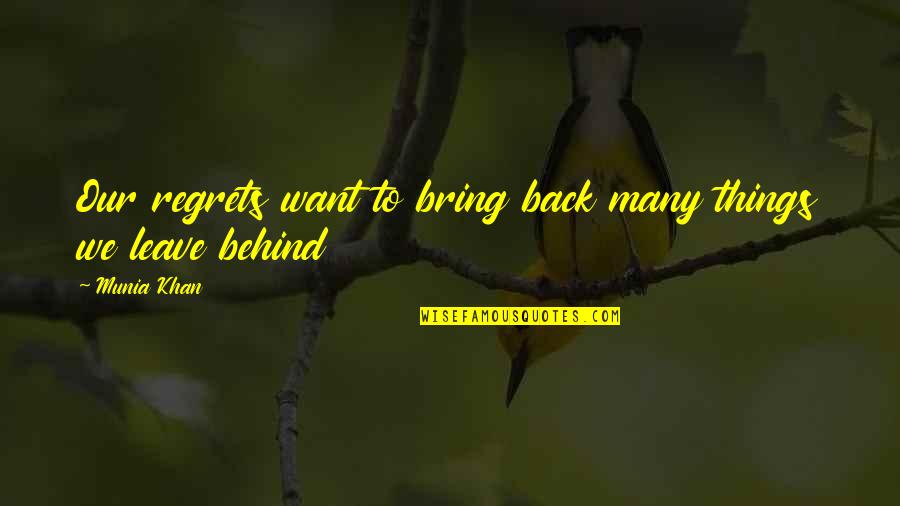 Selfish Humans Quotes By Munia Khan: Our regrets want to bring back many things