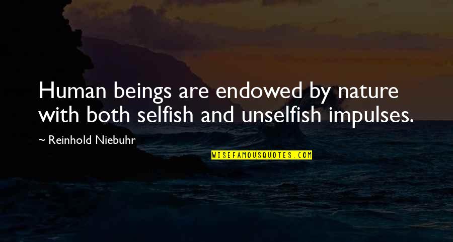 Selfish Humans Quotes By Reinhold Niebuhr: Human beings are endowed by nature with both