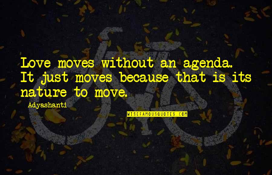 Selfish In A Good Way Quotes By Adyashanti: Love moves without an agenda. It just moves