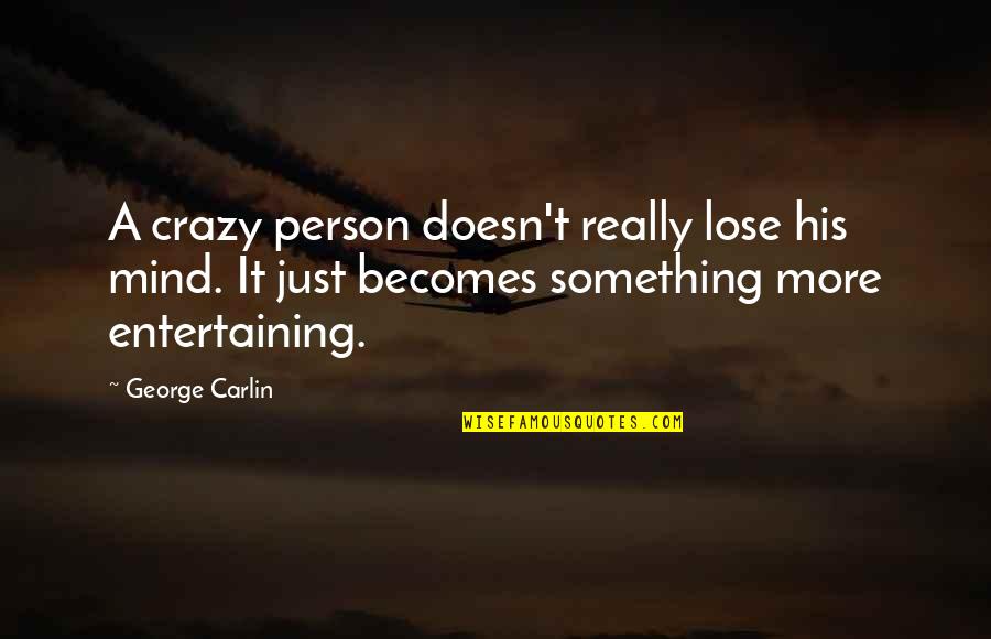 Selfish Inconsiderate Quotes By George Carlin: A crazy person doesn't really lose his mind.