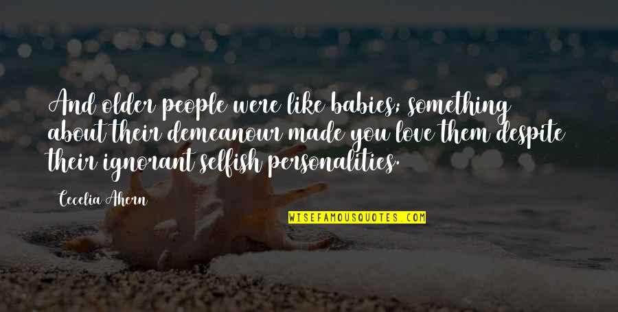 Selfish Love Quotes By Cecelia Ahern: And older people were like babies; something about
