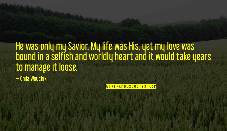 Selfish Love Quotes By Chila Woychik: He was only my Savior. My life was