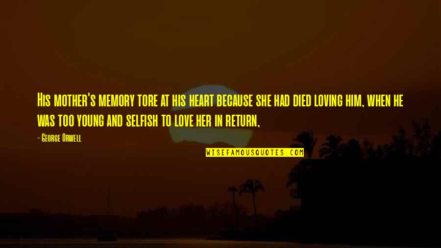 Selfish Love Quotes By George Orwell: His mother's memory tore at his heart because