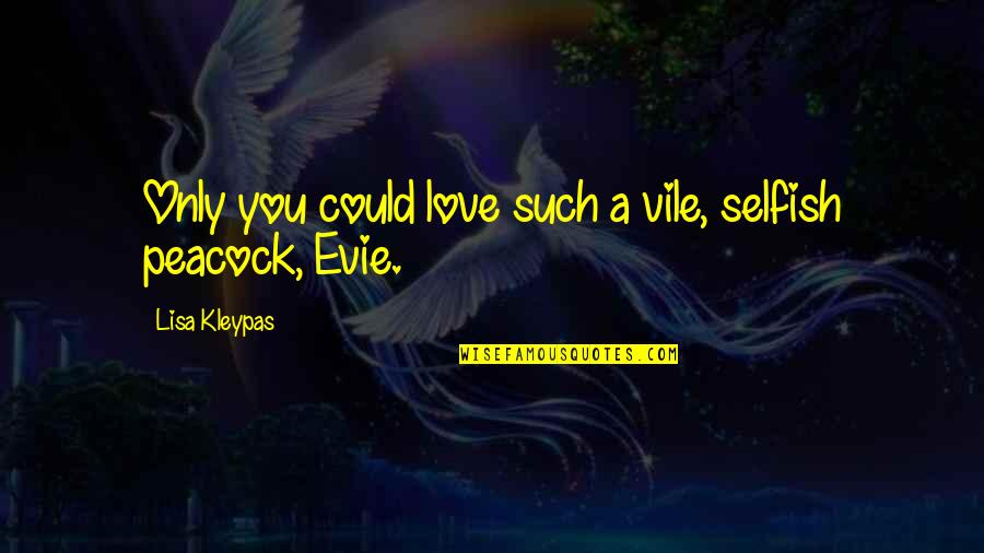 Selfish Love Quotes By Lisa Kleypas: Only you could love such a vile, selfish